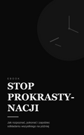 Stop prokrastynacji — jak przestać odkładać wszystko na później