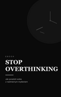 Stop overthinking — jak poradzić sobie z nadmiernym myśleniem